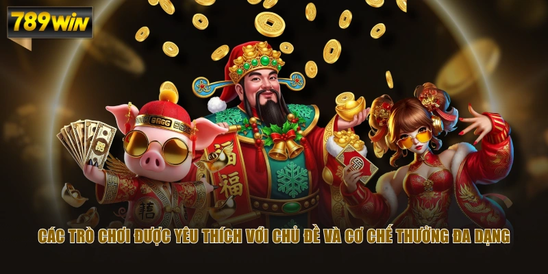Các trò chơi được yêu thích với chủ đề và cơ chế thưởng đa dạng 