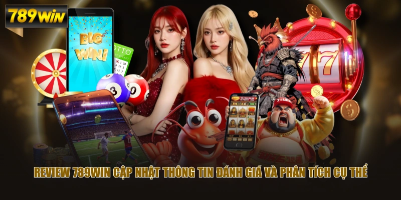 Review 789WIN cập nhật thông tin đánh giá và phân tích cụ thể 