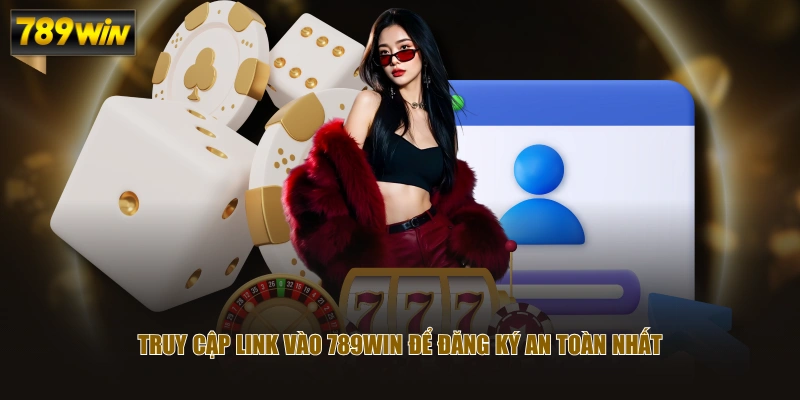 Truy cập link vào 789WIN để đăng ký an toàn nhất